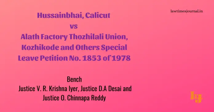 Hussainbhai, Calicut vs. Alath Factory Thozhilali Union, Kozhikode & ors. Hussainbhai, Calicut vs. Alath Factory Thozhilali Union, Kozhikode & ors.