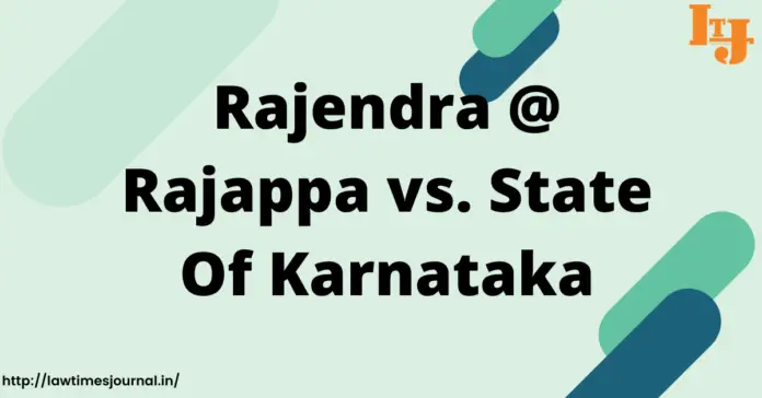 Rajendra @ Rajappa vs. State of Karnataka Rajendra @ Rajappa vs. State of Karnataka