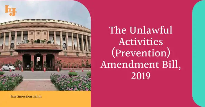 Unlawful Activities (Prevention) Amendment Act, 2019 Unlawful Activities (Prevention) Amendment Act, 2019